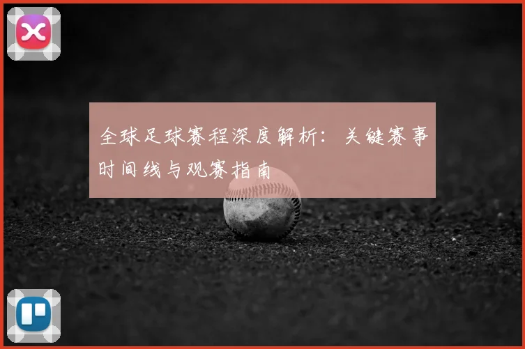 全球足球赛程深度解析：关键赛事时间线与观赛指南