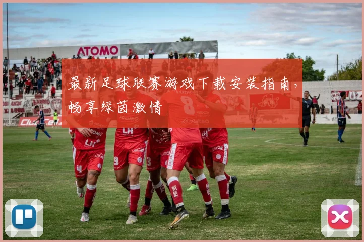 最新足球联赛游戏下载安装指南，畅享绿茵激情