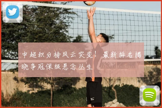 中超积分榜风云突变！最新排名揭晓争冠保级悬念丛生